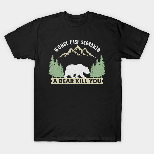 Worst Case Scenario A Bear Kills You T-Shirt by unaffectedmoor